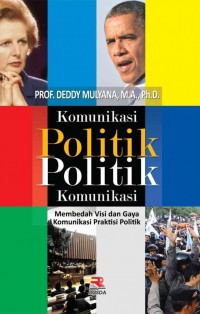 Image of Komunikasi Politik : Membedah Visi dan Gaya Komunikasi Praktisi Politik